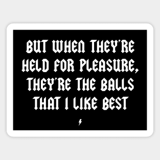 But When They're Held for Pleasure, They're the Balls that I Like Best Magnet